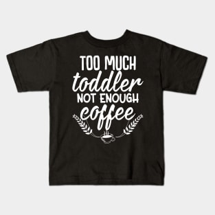 Too much toddler not enough coffee Kids T-Shirt